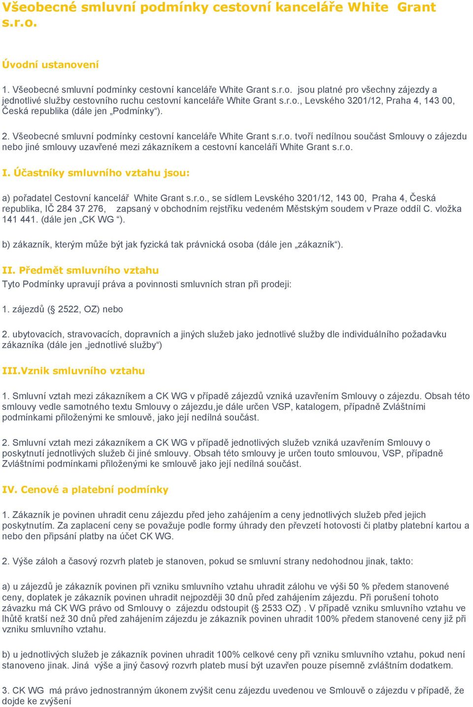 r.o. I. Účastníky smluvního vztahu jsou: a) pořadatel Cestovní kancelář White Grant s.r.o., se sídlem Levského 3201/12, 143 00, Praha 4, Česká republika, IČ 284 37 276, zapsaný v obchodním rejstříku vedeném Městským soudem v Praze oddíl C.