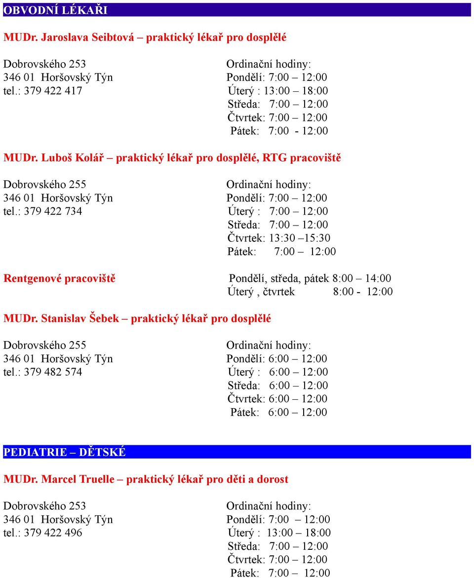 : 379 422 734 Úterý : 7:00 12:00 Čtvrtek: 13:30 15:30 Pátek: 7:00 12:00 Rentgenové pracoviště Pondělí, středa, pátek 8:00 14:00 Úterý, čtvrtek 8:00-12:00 MUDr.