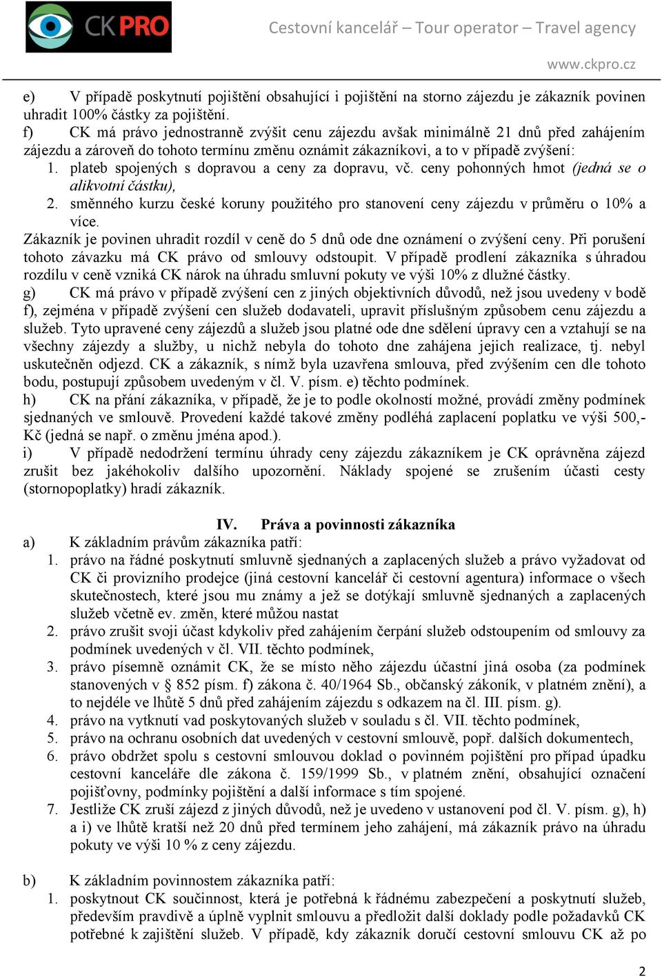 plateb spojených s dopravou a ceny za dopravu, vč. ceny pohonných hmot (jedná se o alikvotní částku), 2. směnného kurzu české koruny použitého pro stanovení ceny zájezdu v průměru o 10% a více.