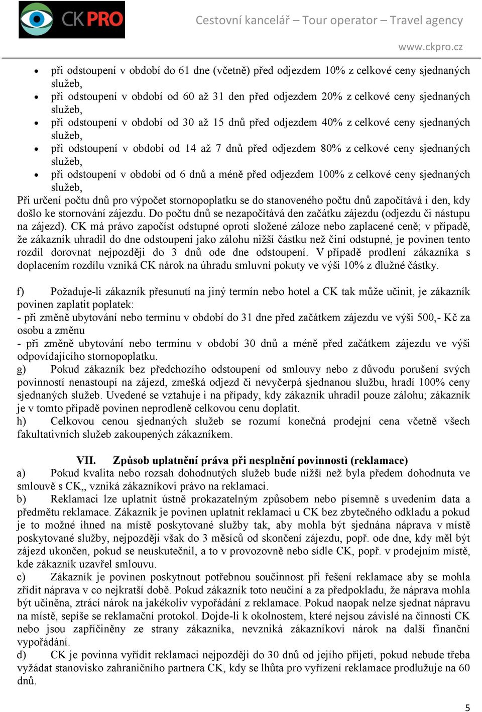 z celkové ceny sjednaných Při určení počtu dnů pro výpočet stornopoplatku se do stanoveného počtu dnů započítává i den, kdy došlo ke stornování zájezdu.