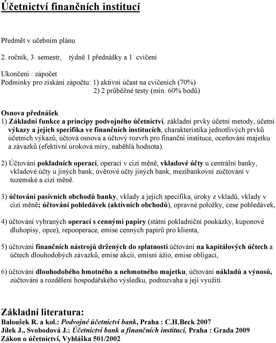 60% bodů) Osnova přednášek 1) Základní funkce a principy podvojného účetnictví, základní prvky účetní metody, účetní výkazy a jejich specifika ve finančních institucích, charakteristika jednotlivých