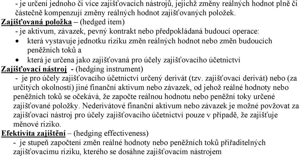 která je určena jako zajišťovaná pro účely zajišťovacího účetnictví Zajišťovací nástroj - (hedging instrument) - je pro účely zajišťovacího účetnictví určený derivát (tzv.