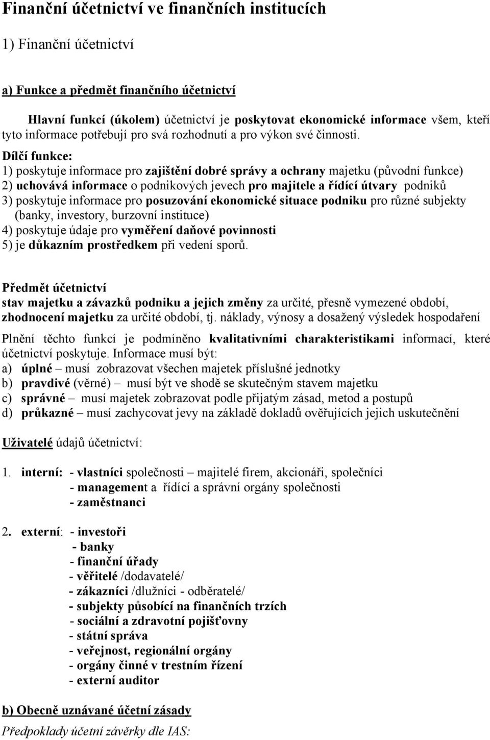 Dílčí funkce: 1) poskytuje informace pro zajištění dobré správy a ochrany majetku (původní funkce) 2) uchovává informace o podnikových jevech pro majitele a řídící útvary podniků 3) poskytuje