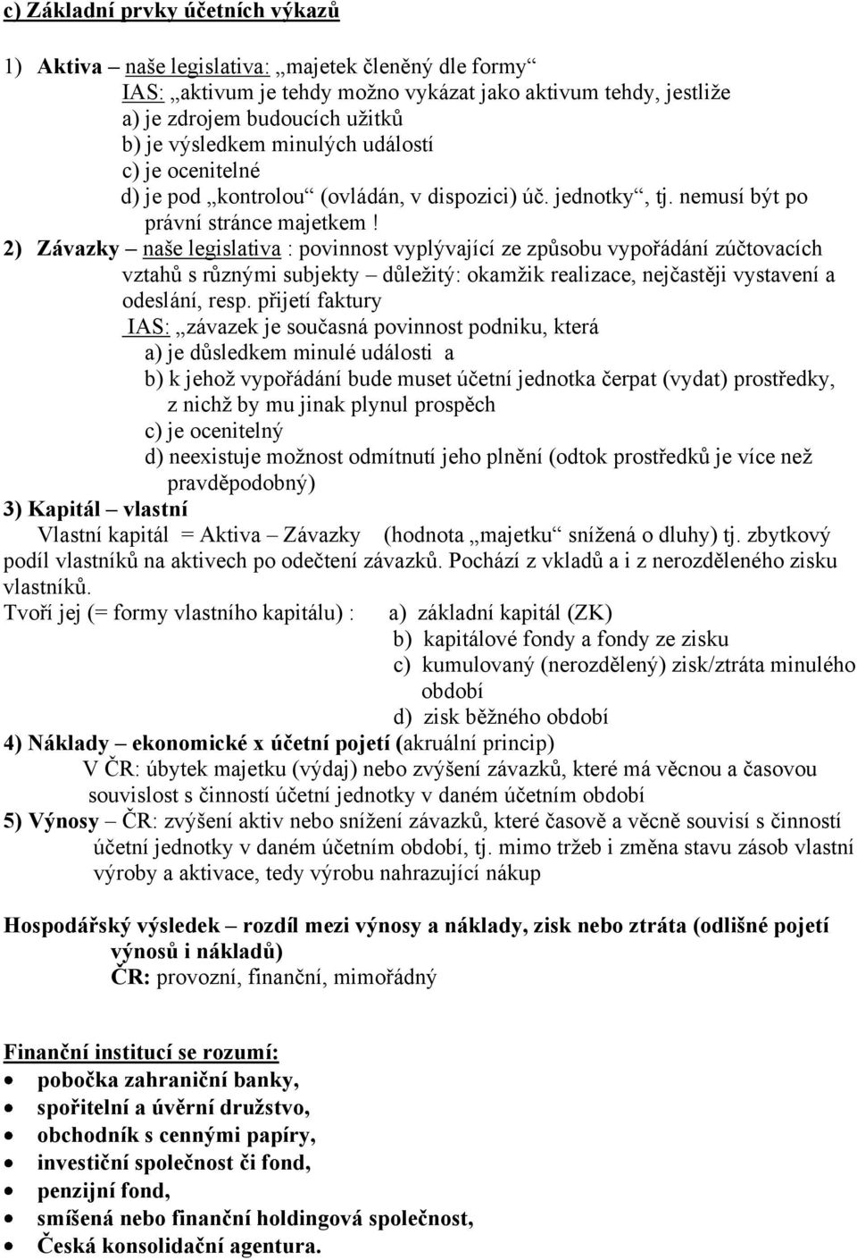 2) Závazky naše legislativa : povinnost vyplývající ze způsobu vypořádání zúčtovacích vztahů s různými subjekty důležitý: okamžik realizace, nejčastěji vystavení a odeslání, resp.