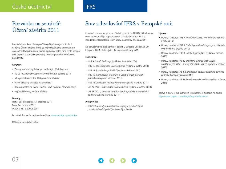 Program Změny v účetní legislativě pro následující účetní období Na co nezapomenout při sestavování účetní závěrky 2011 Jak využít zkušenosti z IFRS pro účetní závěrku Právní aktuality s vazbou na