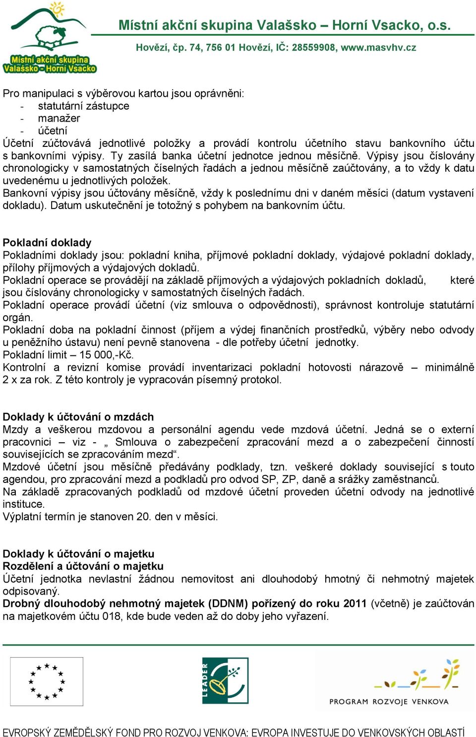 Bankovní výpisy jsou účtovány měsíčně, vždy k poslednímu dni v daném měsíci (datum vystavení dokladu). Datum uskutečnění je totožný s pohybem na bankovním účtu.