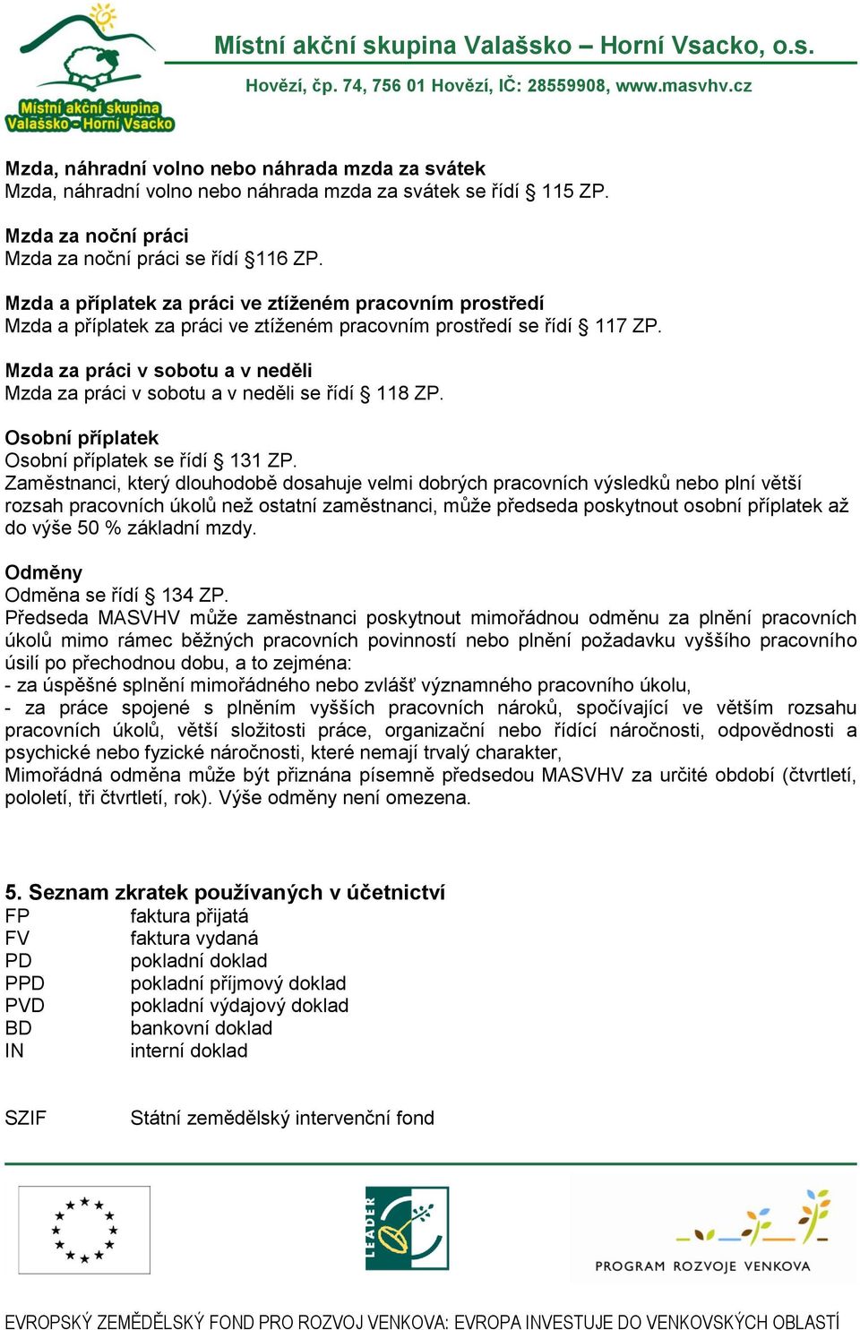 Mzda za práci v sobotu a v neděli Mzda za práci v sobotu a v neděli se řídí 118 ZP. Osobní příplatek Osobní příplatek se řídí 131 ZP.