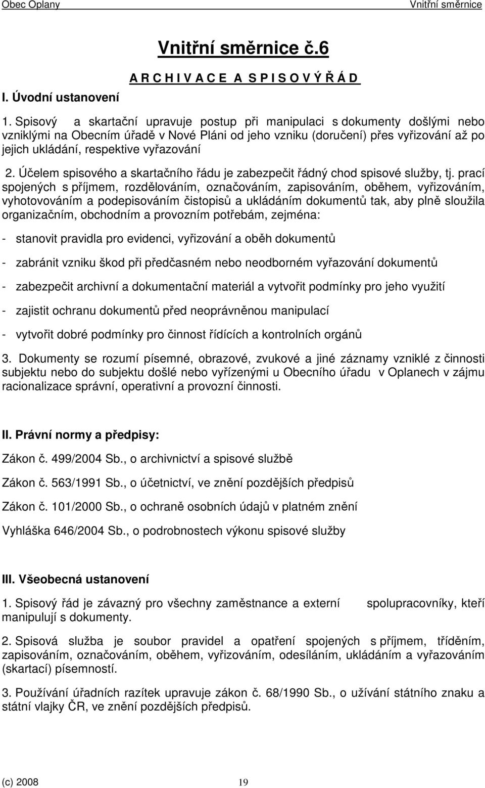 vyřazování 2. Účelem spisového a skartačního řádu je zabezpečit řádný chod spisové služby, tj.