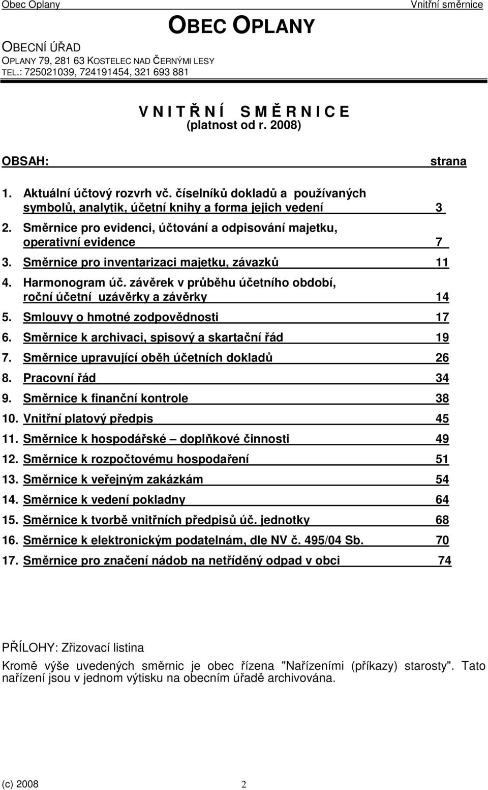 Směrnice pro inventarizaci majetku, závazků 11 4. Harmonogram úč. závěrek v průběhu účetního období, roční účetní uzávěrky a závěrky 14 5. Smlouvy o hmotné zodpovědnosti 17 6.