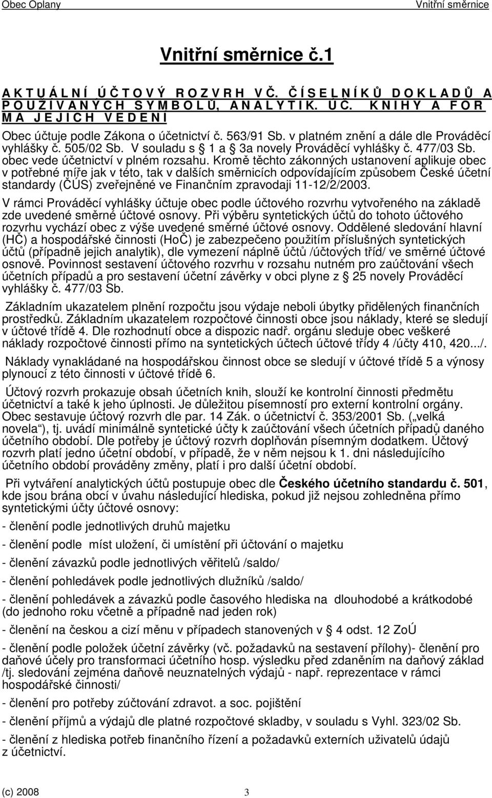 Kromě těchto zákonných ustanovení aplikuje obec v potřebné míře jak v této, tak v dalších směrnicích odpovídajícím způsobem České účetní standardy (ČÚS) zveřejněné ve Finančním zpravodaji