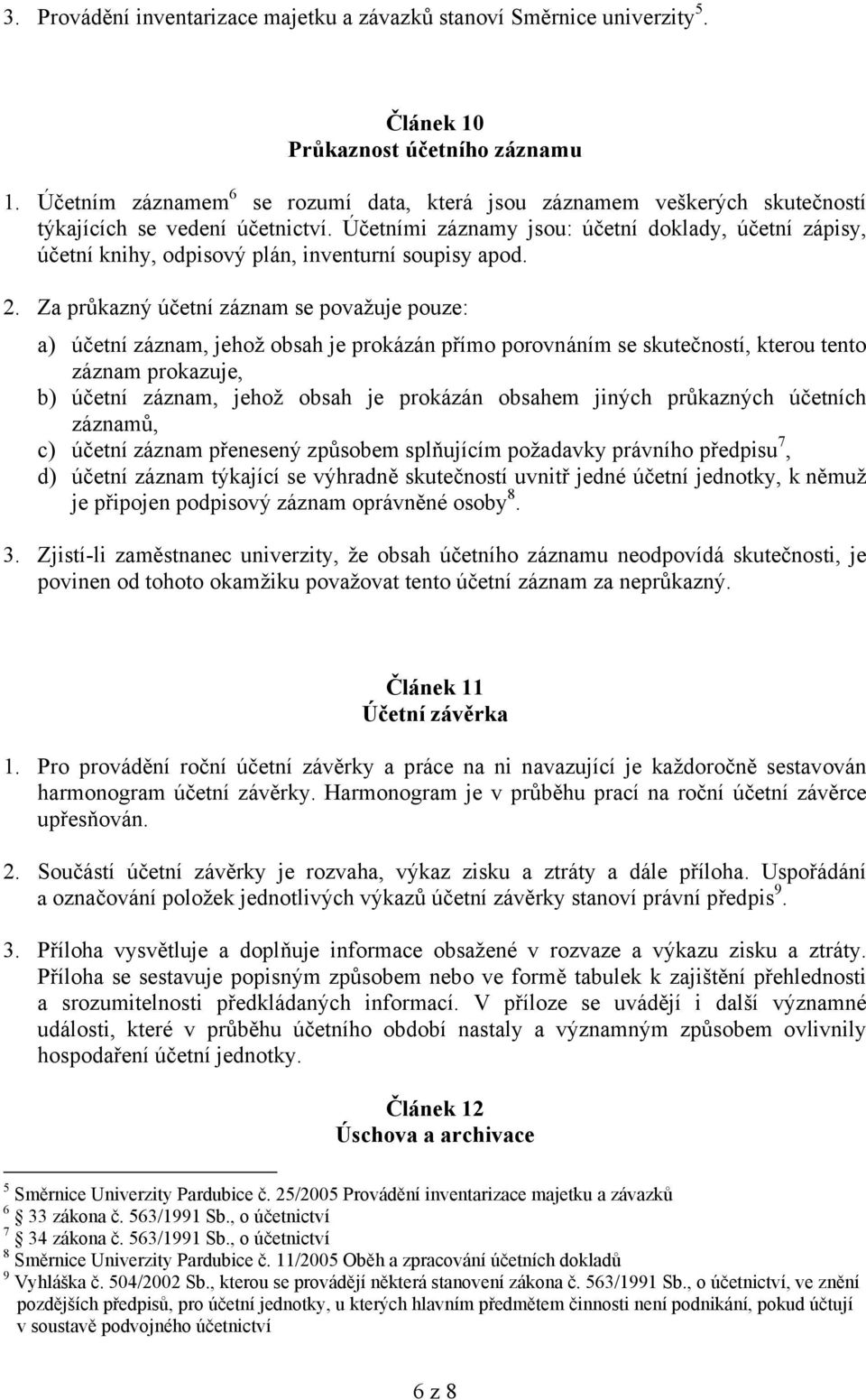 Účetními záznamy jsou: účetní doklady, účetní zápisy, účetní knihy, odpisový plán, inventurní soupisy apod. 2.