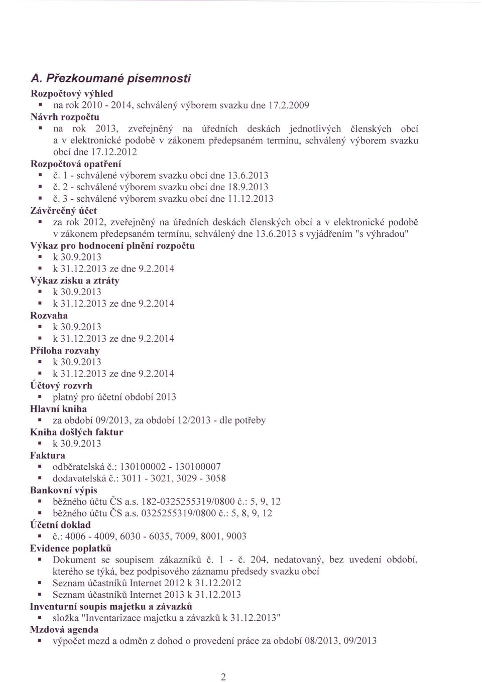 12.2012 Rozpočtová opatření č. 1 - schválené výborem svazku obcí dne 13.6.2013 č. 2 - schválené výborem svazku obcí dne 18.9.2013 č. 3 - schválené výborem svazku obcí dne 11.12.2013 Závěrečný účet za rok 2012, zveřejněný na úředních deskách členských obcí a v elektronické podobě v zákonem předepsaném termínu, schvá1ený dne 13.