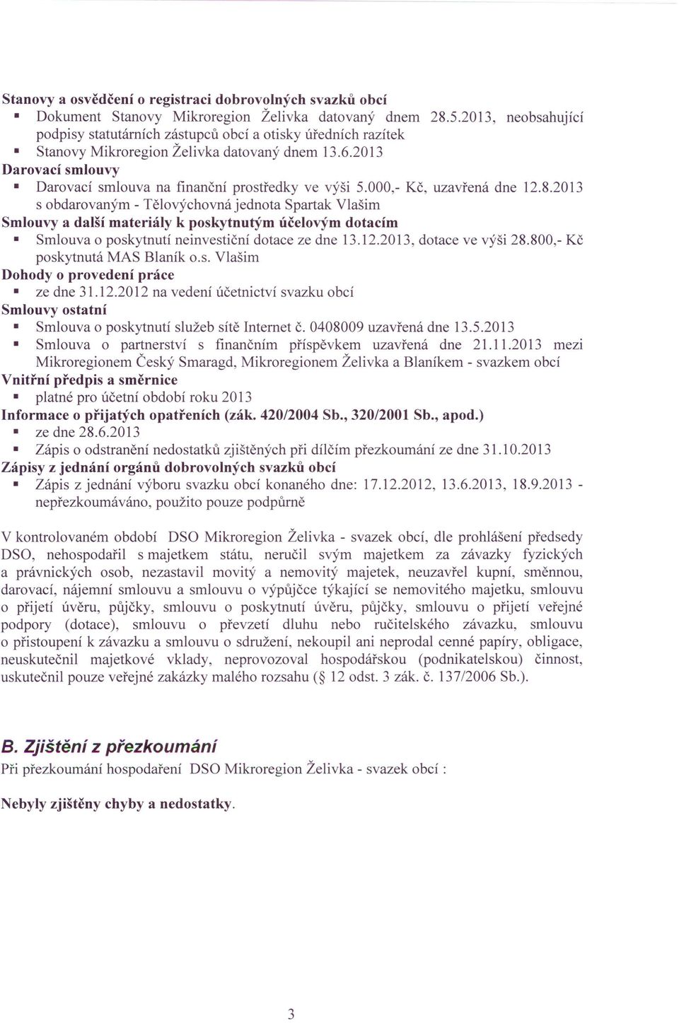 000,- Kč, uzavřená dne 12.8.2013 s obdarovaným - Tělovýchovná jednota Spartak Vlašim Smlouvy a další materiály k poskytnutým účelovým dotacím Smlouva o poskytnutí neinvestiční dotace ze dne 13.12.2013, dotace ve výši 28.
