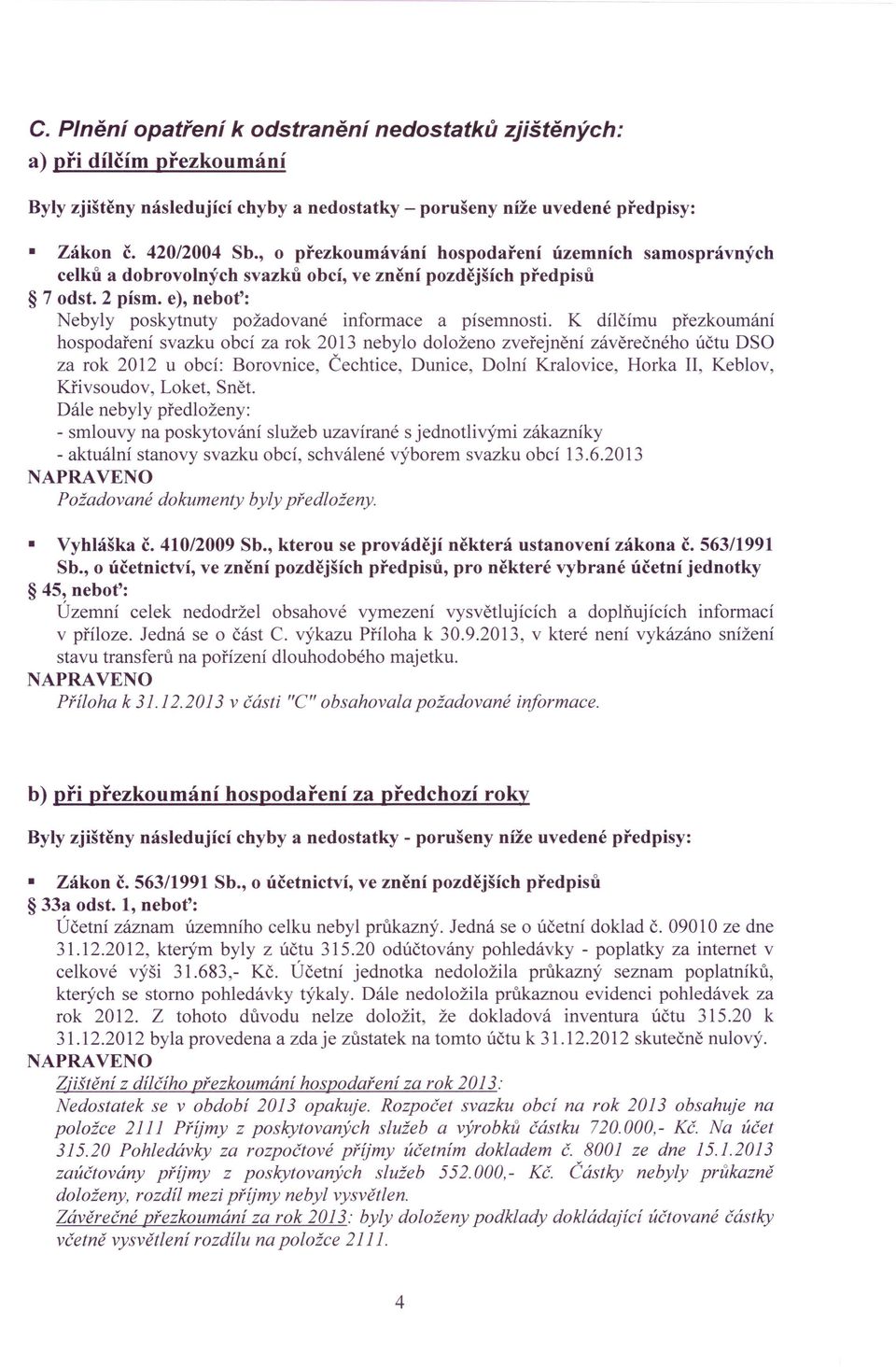 K dílčímu přezkoumání hospodaření svazku obcí za rok 2013 nebylo doloženo zveřejnění závěrečného účtu DSO za rok 2012 u obcí: Borovnice, Čechtice, Dunice, Dolní Kralovice, Horka II, Keblov,