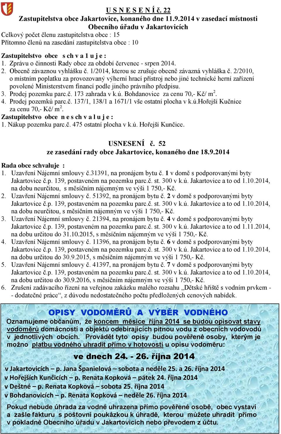 Zprávu o činnosti Rady obce za období červenec - srpen 2014. 2. Obecně závaznou vyhlášku č. 1/2014, kterou se zrušuje obecně závazná vyhláška č.