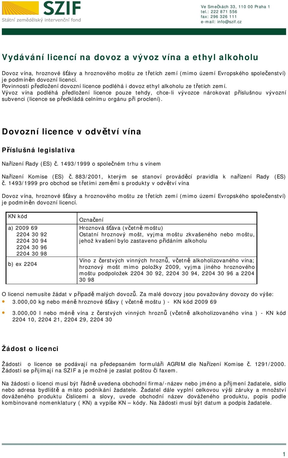 Povinnosti předložení dovozní licence podléhá i dovoz ethyl alkoholu ze třetích zemí.