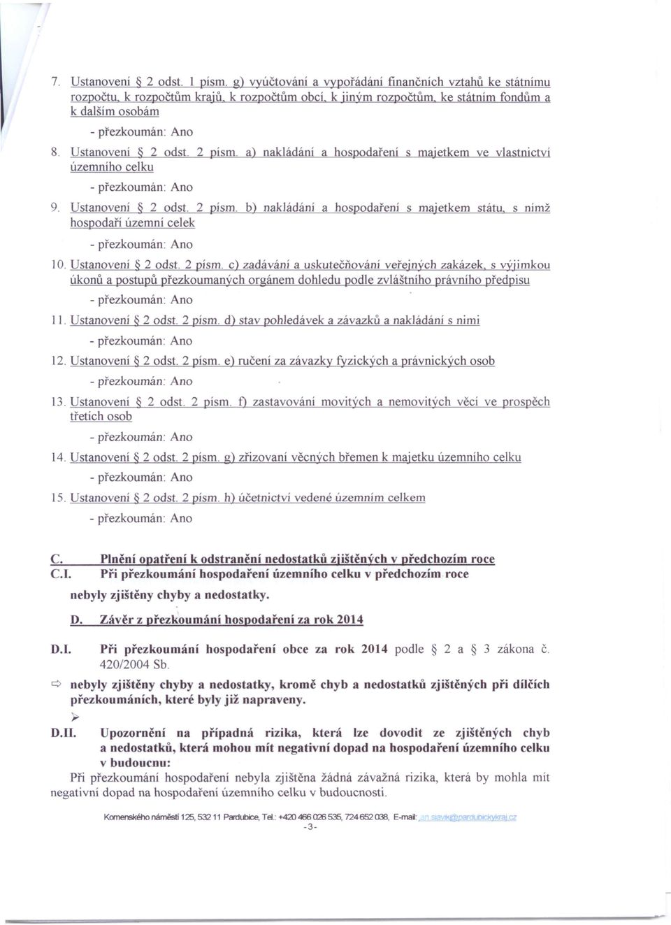 2 písmo d) stav pohledávek a závazků a nakládání s nimi 12. Ustanovení 2 odst. 2 písmo e) ručení za závazky fyzických a právnických osob 13. Ustanovení 2 odst. 2 písmo f) zastavování movitých a nemovitých věcí ve prospěch třetích osob 14.