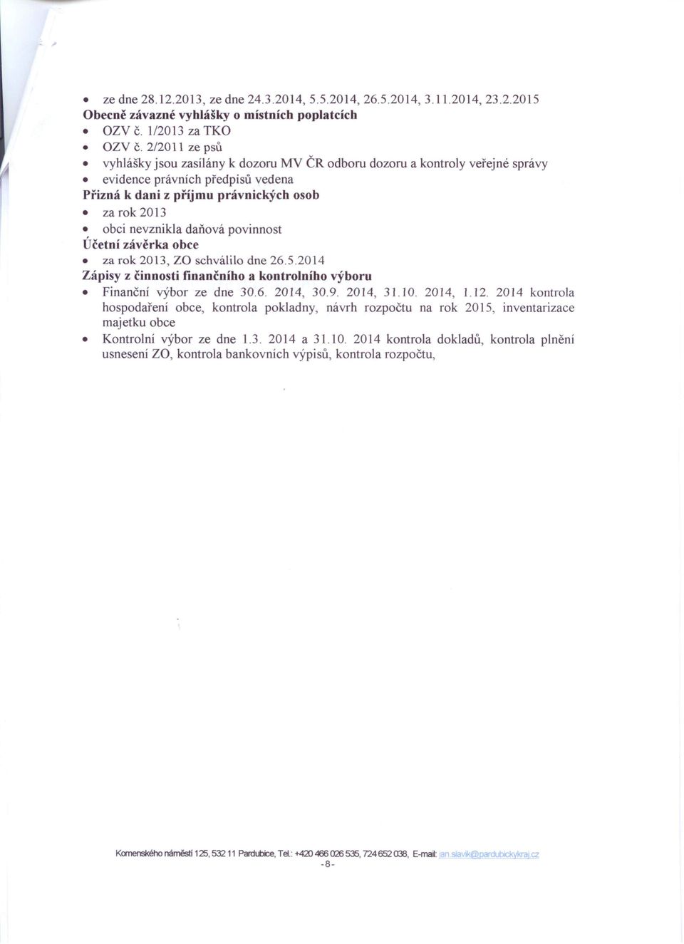 povinnost Účetní závěrka obce za rok 2013, ZO schválilo dne 26.5.2014 Zápisy z činnosti finančního a kontrolního výboru Finanční výbor ze dne 30.6. 2014, 30.9. 2014, 31.10. 2014, 1.12.