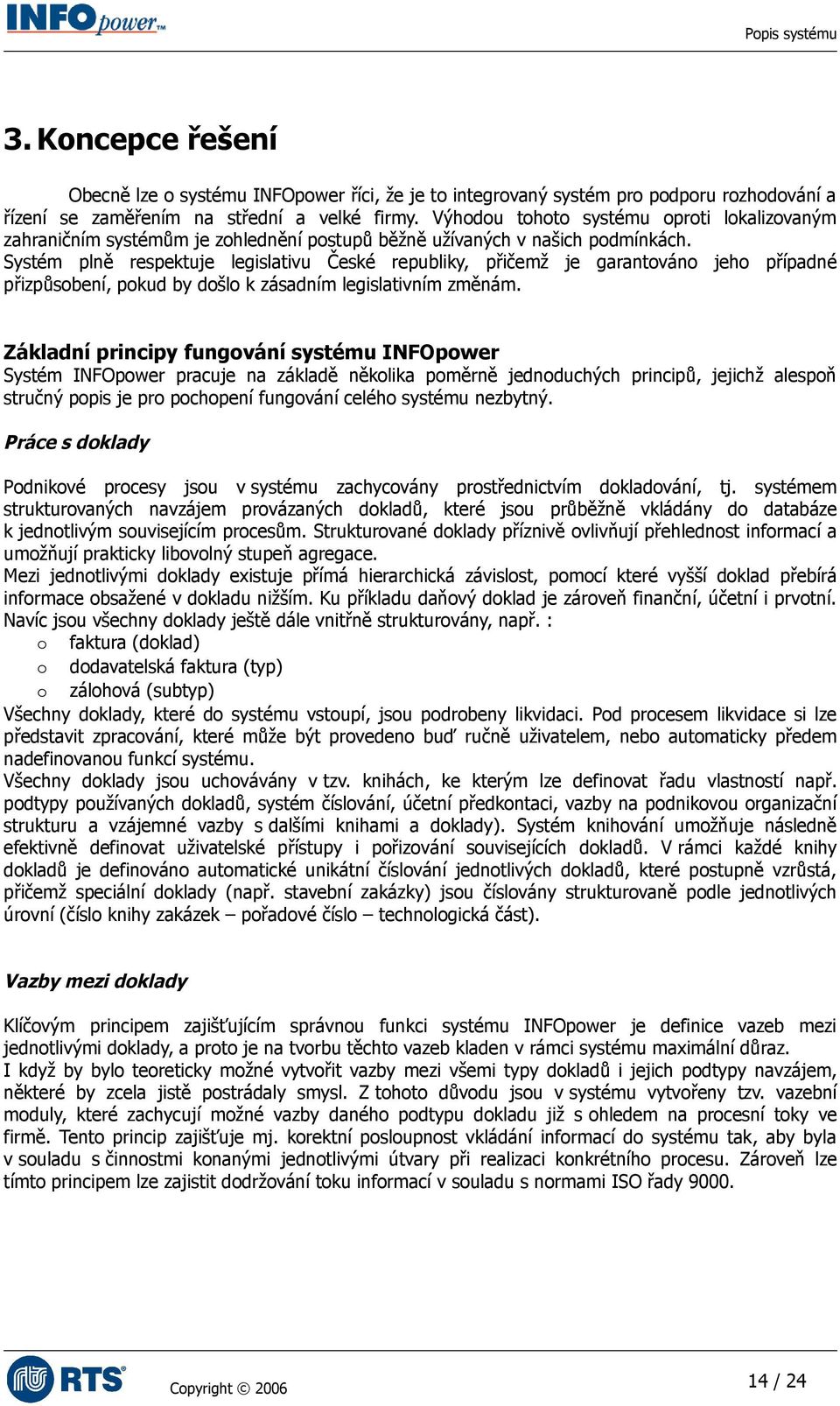 Systém plně respektuje legislativu České republiky, přičemž je garantováno jeho případné přizpůsobení, pokud by došlo k zásadním legislativním změnám.