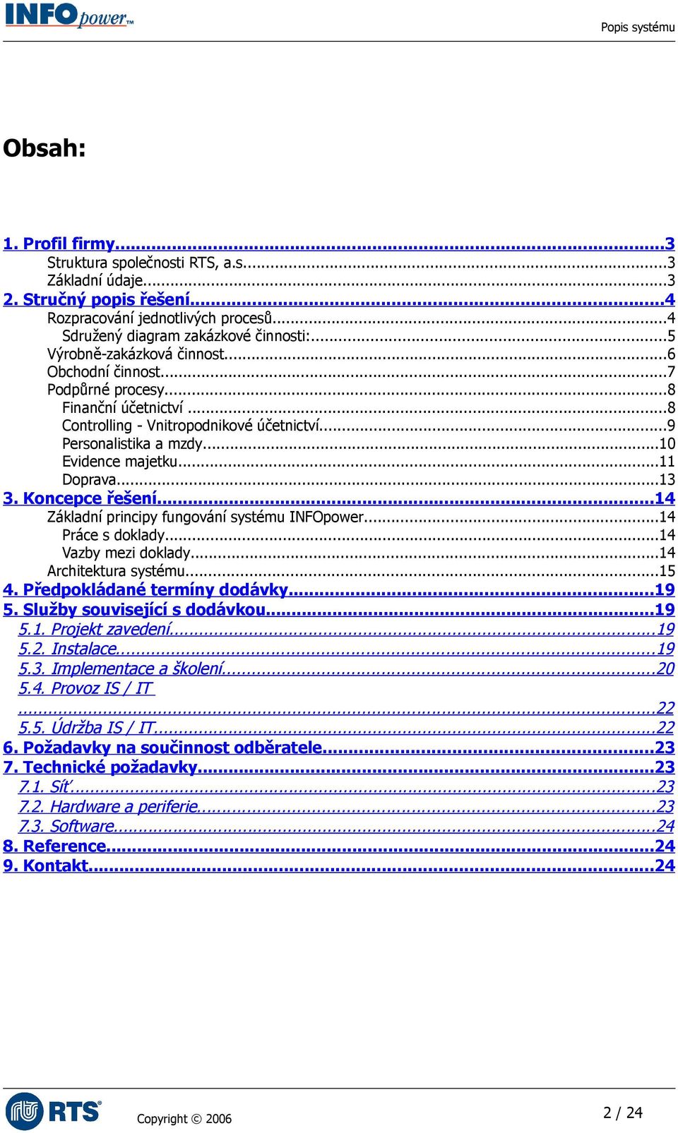 ..13 3. Koncepce řešení...14 Základní principy fungování systému INFOpower...14 Práce s doklady...14 Vazby mezi doklady...14 Architektura systému...15 4. Předpokládané termíny dodávky...19 5.