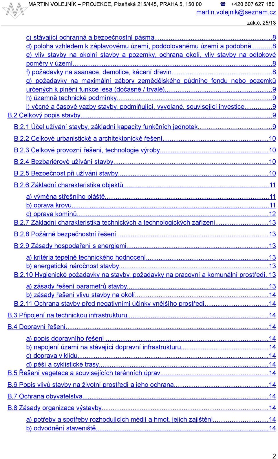 ..8 g) požadavky na maximální zábory zemědělského půdního fondu nebo pozemků určených k plnění funkce lesa (dočasné / trvalé)...9 h) územně technické podmínky.