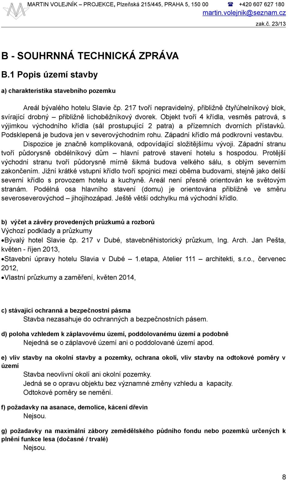 Objekt tvoří 4 křídla, vesměs patrová, s výjimkou východního křídla (sál prostupující 2 patra) a přízemních dvorních přístavků. Podsklepená je budova jen v severovýchodním rohu.