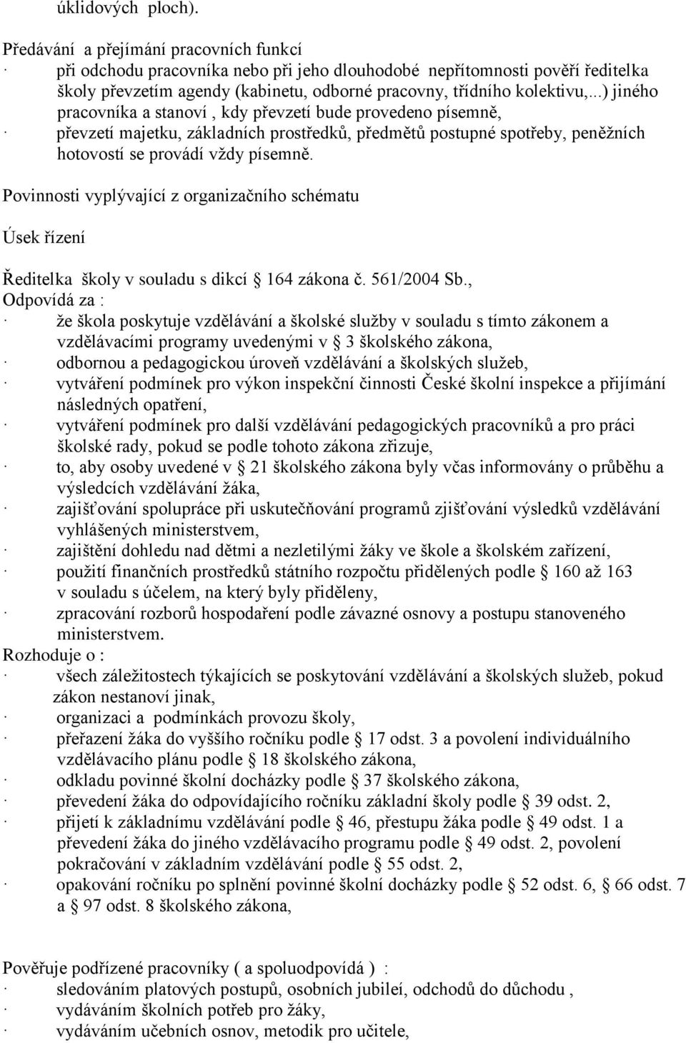 ..) jiného pracovníka a stanoví, kdy převzetí bude provedeno písemně, převzetí majetku, základních prostředků, předmětů postupné spotřeby, peněžních hotovostí se provádí vždy písemně.