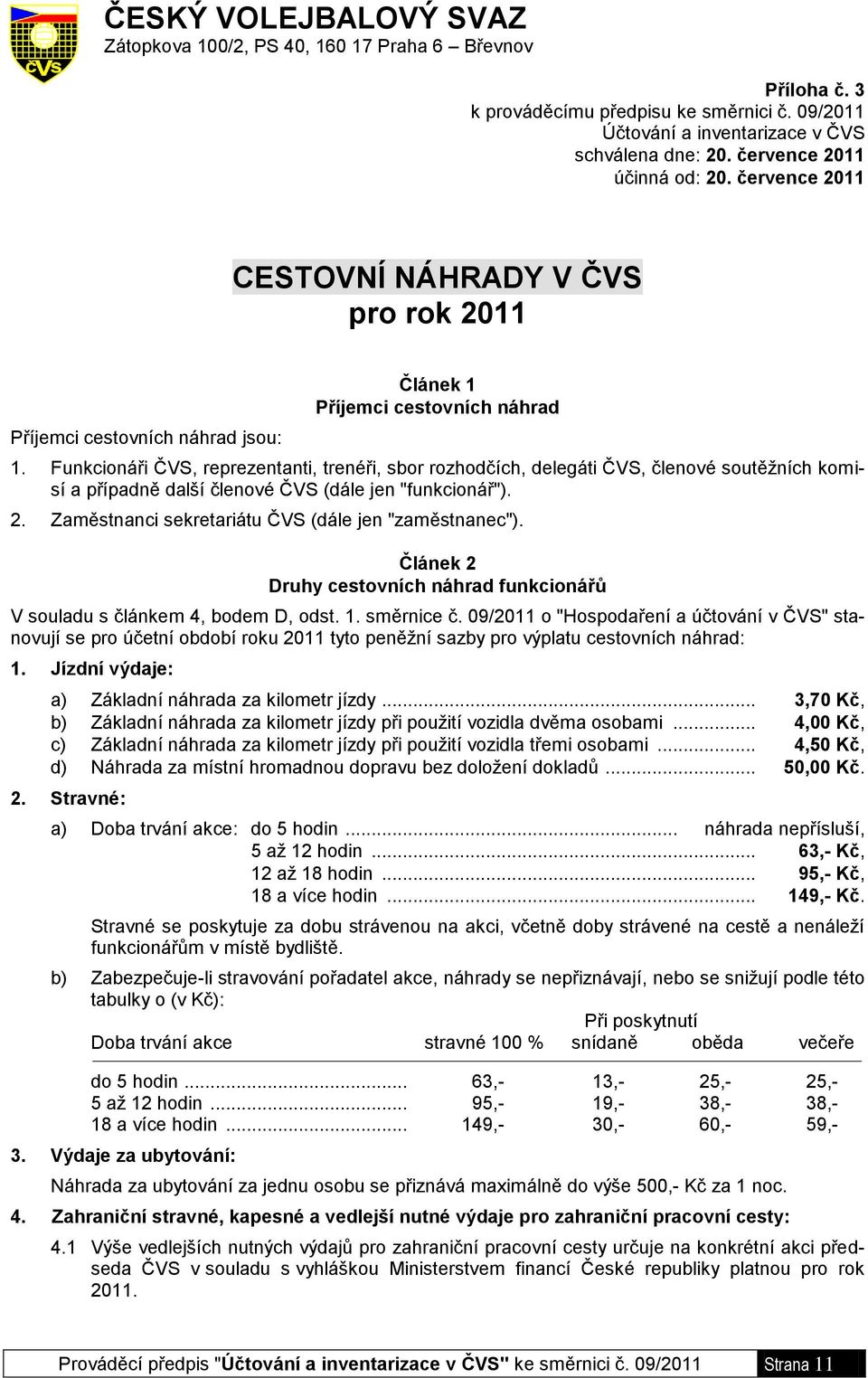 Funkcionáři ČVS, reprezentanti, trenéři, sbor rozhodčích, delegáti ČVS, členové soutěžních komisí a případně další členové ČVS (dále jen "funkcionář"). 2.