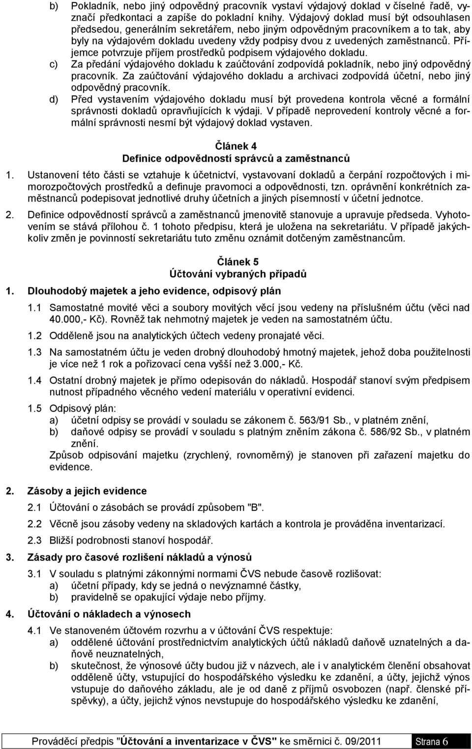 Příjemce potvrzuje příjem prostředků podpisem výdajového dokladu. c) Za předání výdajového dokladu k zaúčtování zodpovídá pokladník, nebo jiný odpovědný pracovník.