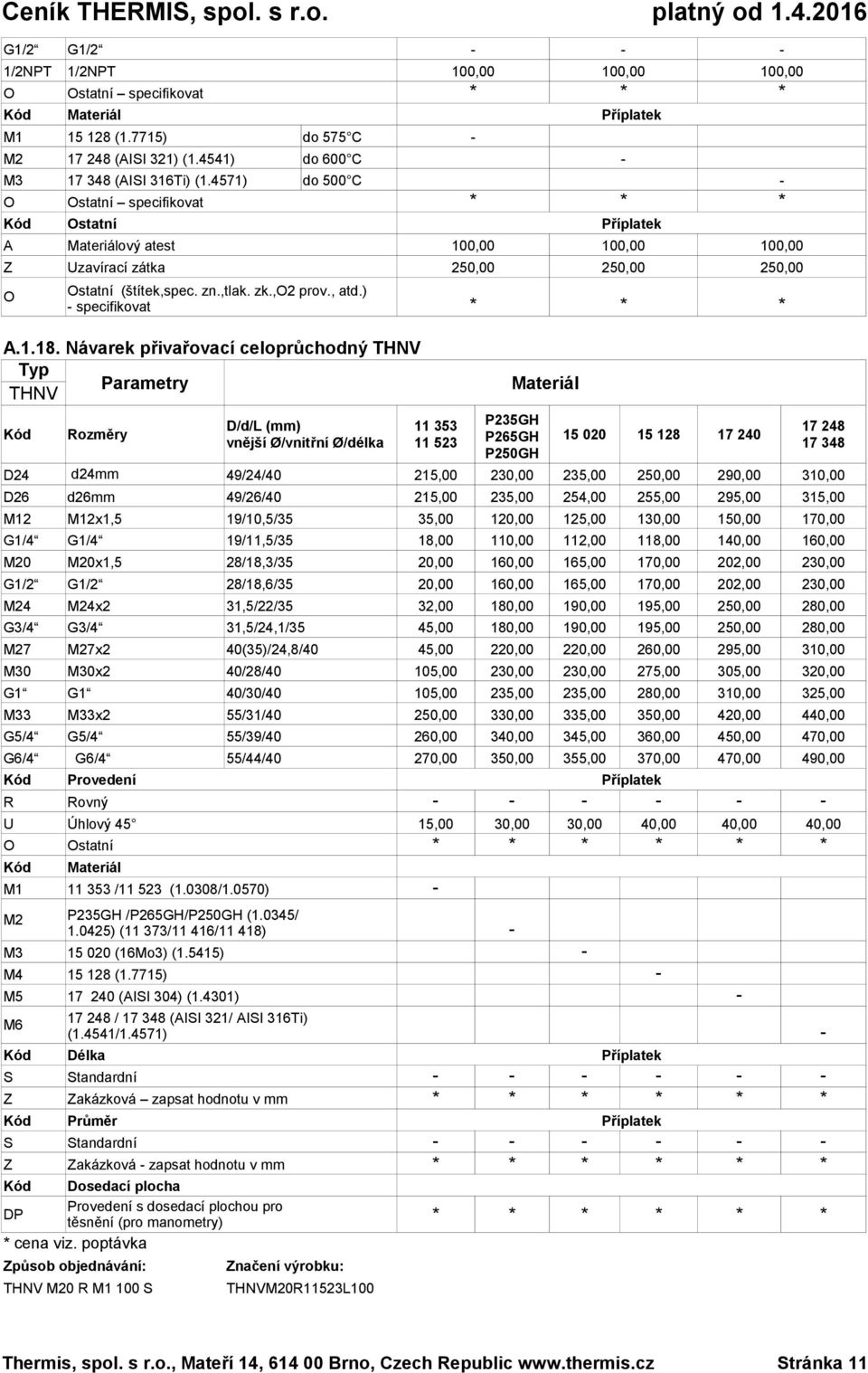 Návarek přivařovací celoprůchodný THNV Typ Parametry THNV Kód Rozměry * * * Materiál D24 d24mm 49/24/40 215,00 230,00 235,00 250,00 290,00 310,00 D26 d26mm 49/26/40 215,00 235,00 254,00 255,00 295,00