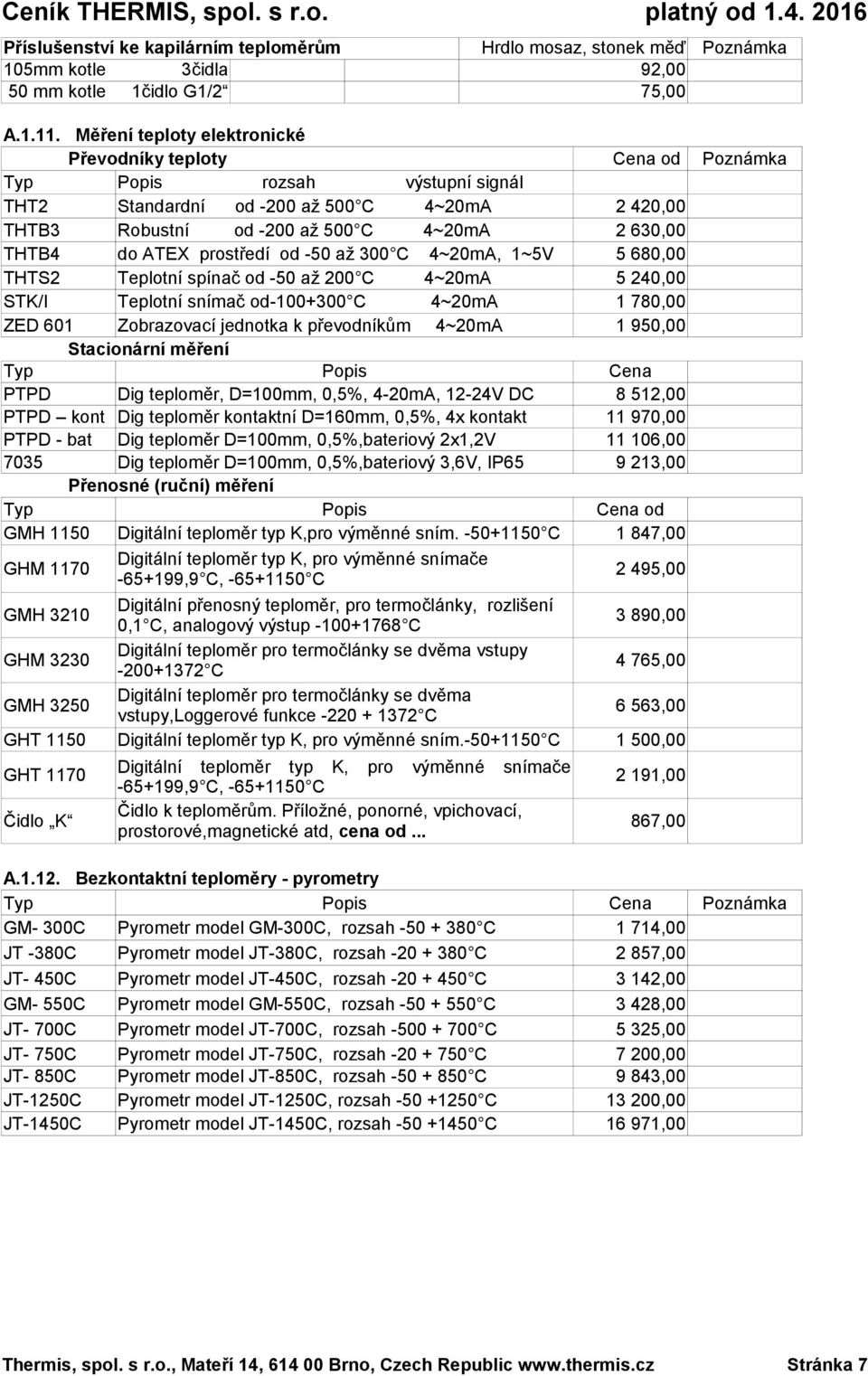 prostředí od -50 až 300 C 4~20mA, 1~5V 5 680,00 THTS2 Teplotní spínač od -50 až 200 C 4~20mA 5 240,00 STK/I Teplotní snímač od-100+300 C 4~20mA 1 780,00 ZED 601 Zobrazovací jednotka k převodníkům