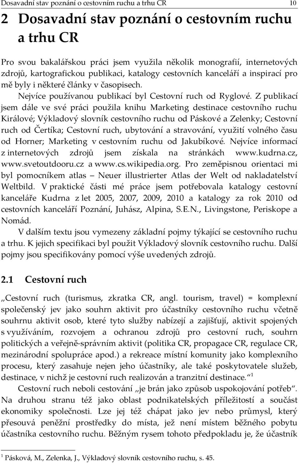 Z publikací jsem dále ve své práci použila knihu Marketing destinace cestovního ruchu Királové; Výkladový slovník cestovního ruchu od Páskové a Zelenky; Cestovní ruch od Čertíka; Cestovní ruch,