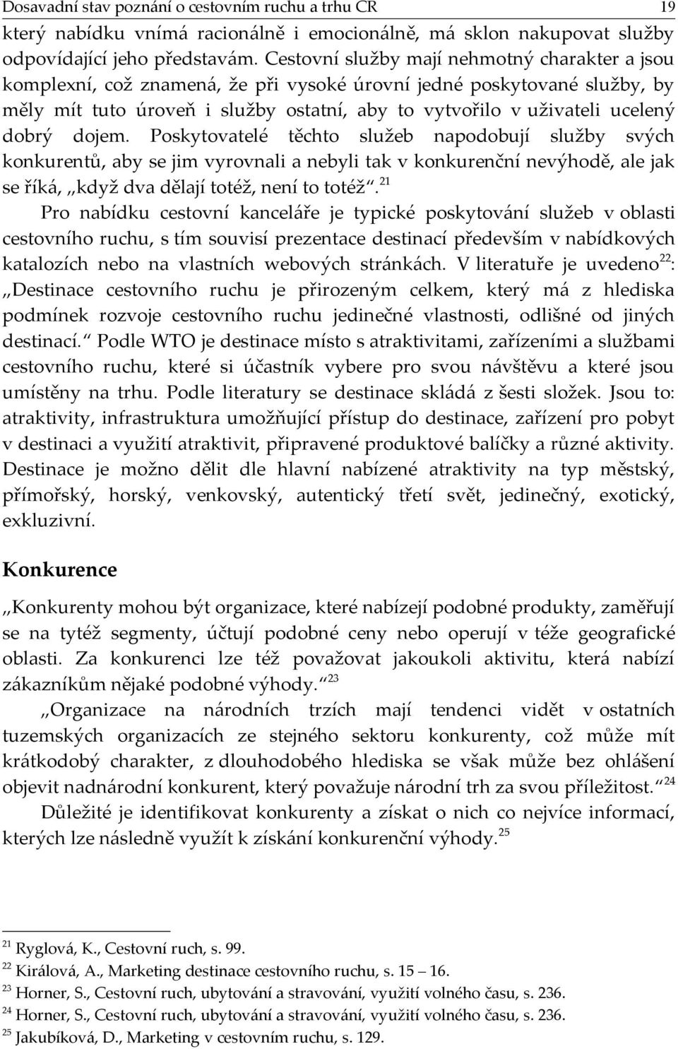 dobrý dojem. Poskytovatelé těchto služeb napodobují služby svých konkurentů, aby se jim vyrovnali a nebyli tak v konkurenční nevýhodě, ale jak se říká, když dva dělají totéž, není to totéž.