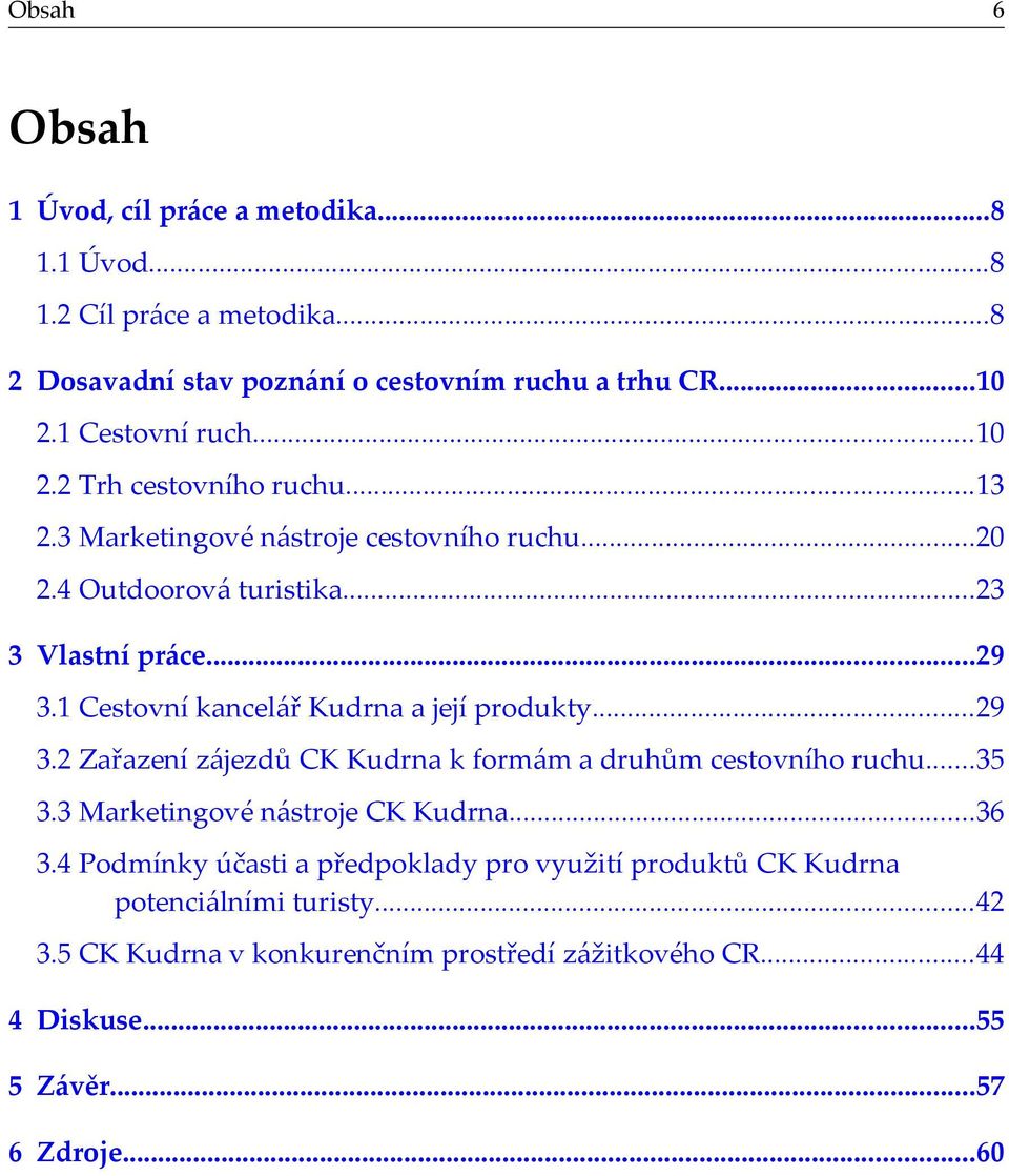 1 Cestovní kancelář Kudrna a její produkty...29 3.2 Zařazení zájezdů CK Kudrna k formám a druhům cestovního ruchu...35 3.3 Marketingové nástroje CK Kudrna...36 3.