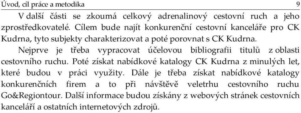 Nejprve je třeba vypracovat účelovou bibliografii titulů z oblasti cestovního ruchu.