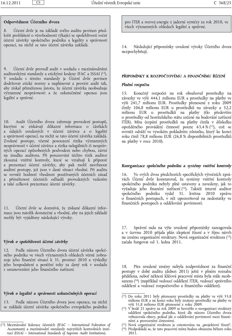 účetní závěrka zakládá. pro ITER a rozvoj energie z jaderné syntézy za rok 2010, ve všech významných ohledech legální a správné. 14. Následující připomínky uvedené výroky Účetního dvora nezpochybňují.