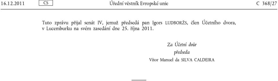 přijal senát IV, jemuž předsedá pan Igors LUDBORŽS, člen