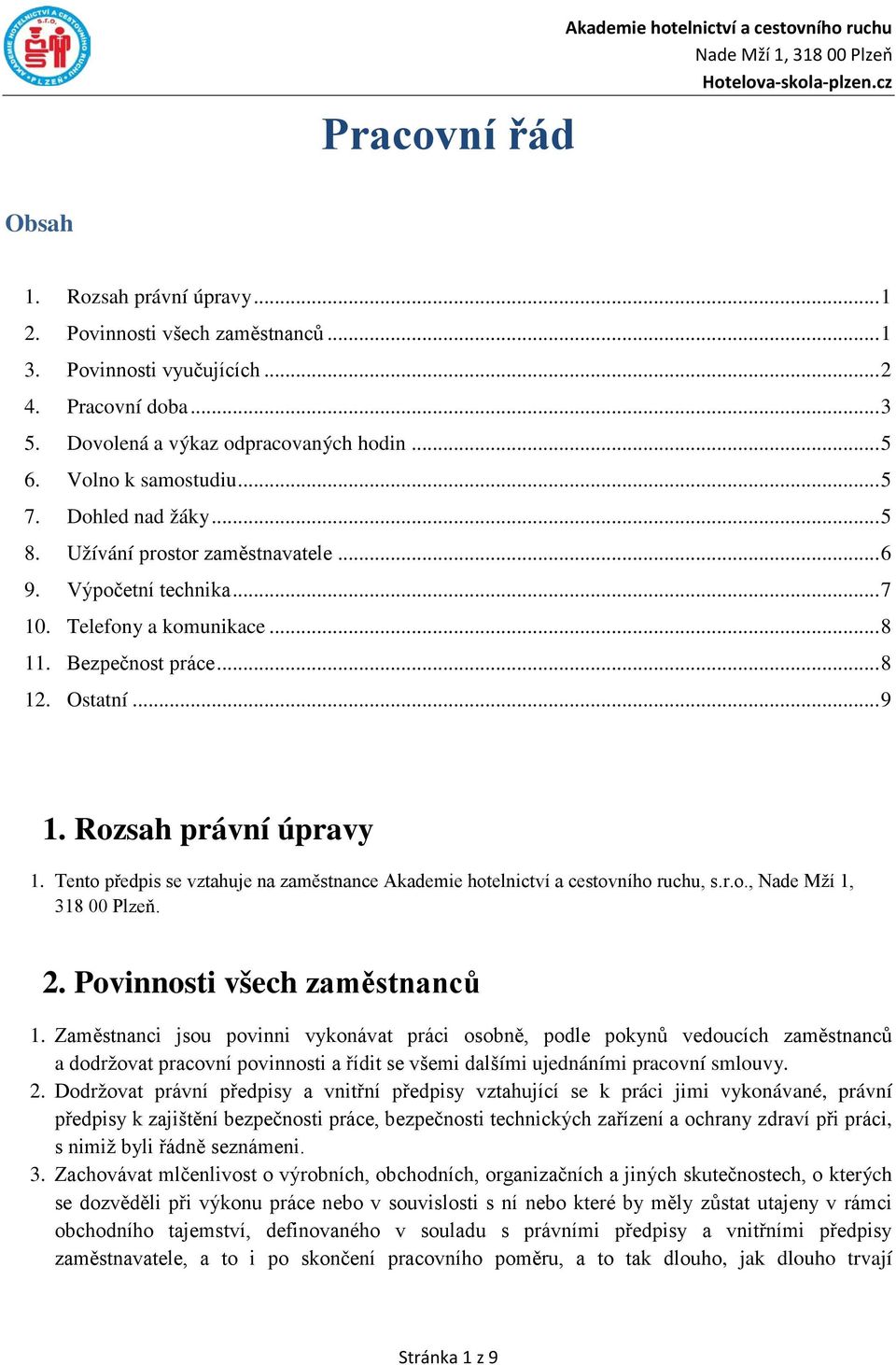 Bezpečnost práce... 8 12. Ostatní... 9 1. Rozsah právní úpravy 1. Tento předpis se vztahuje na zaměstnance Akademie hotelnictví a cestovního ruchu, s.r.o., Nade Mží 1, 318 00 Plzeň. 2.