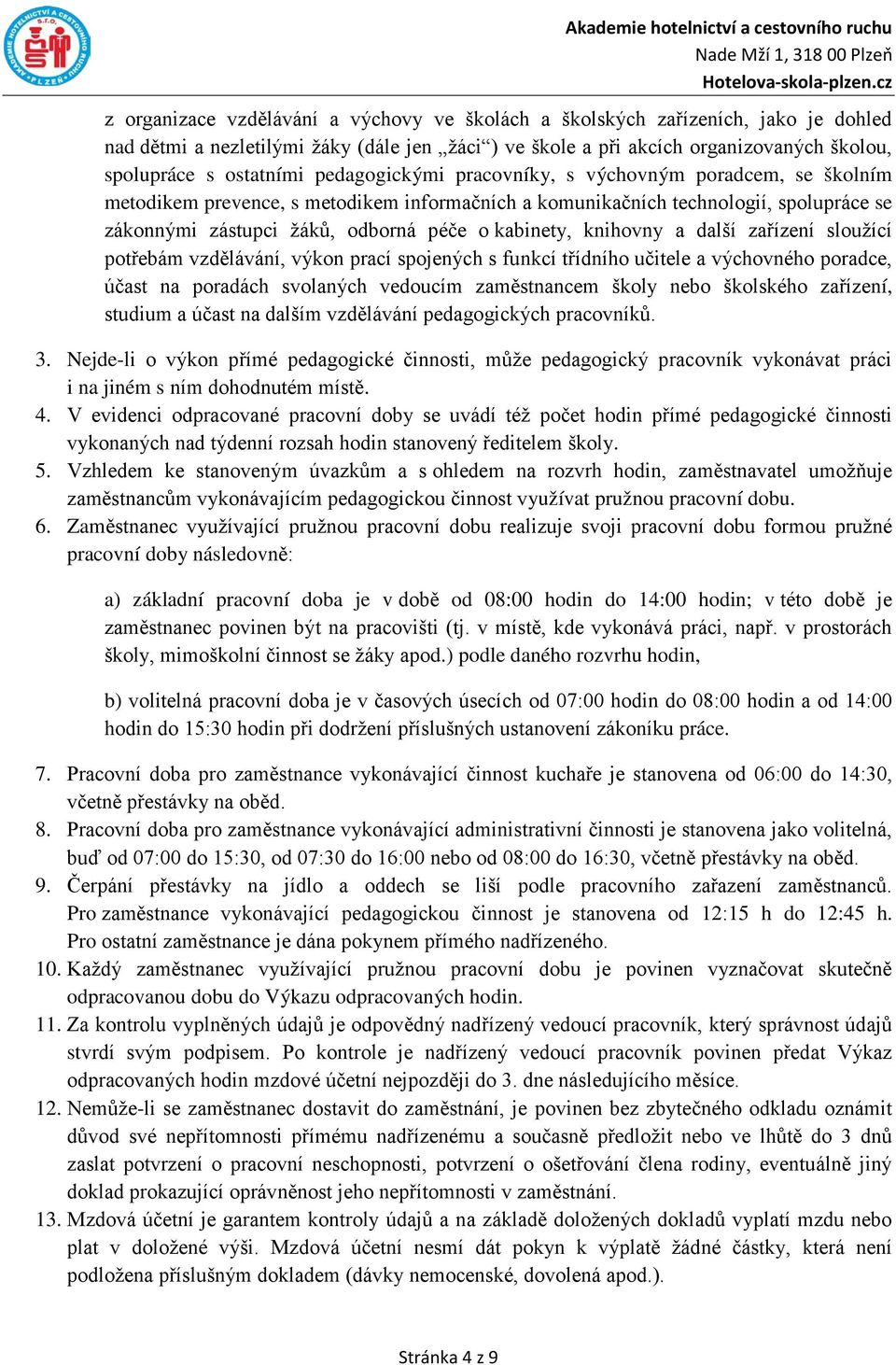 knihovny a další zařízení sloužící potřebám vzdělávání, výkon prací spojených s funkcí třídního učitele a výchovného poradce, účast na poradách svolaných vedoucím zaměstnancem školy nebo školského