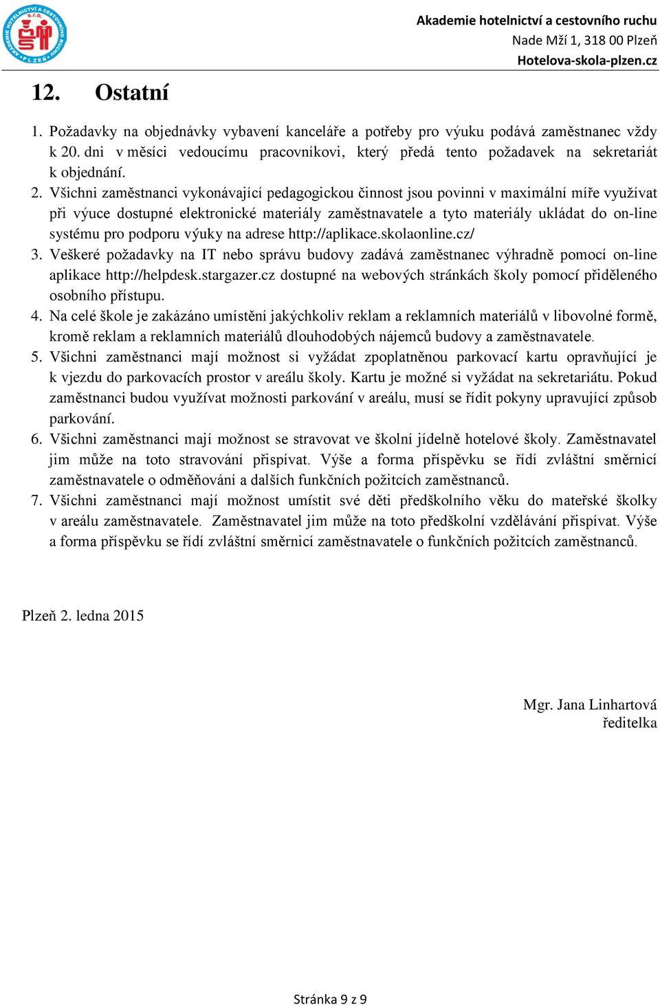 Všichni zaměstnanci vykonávající pedagogickou činnost jsou povinni v maximální míře využívat při výuce dostupné elektronické materiály zaměstnavatele a tyto materiály ukládat do on-line systému pro