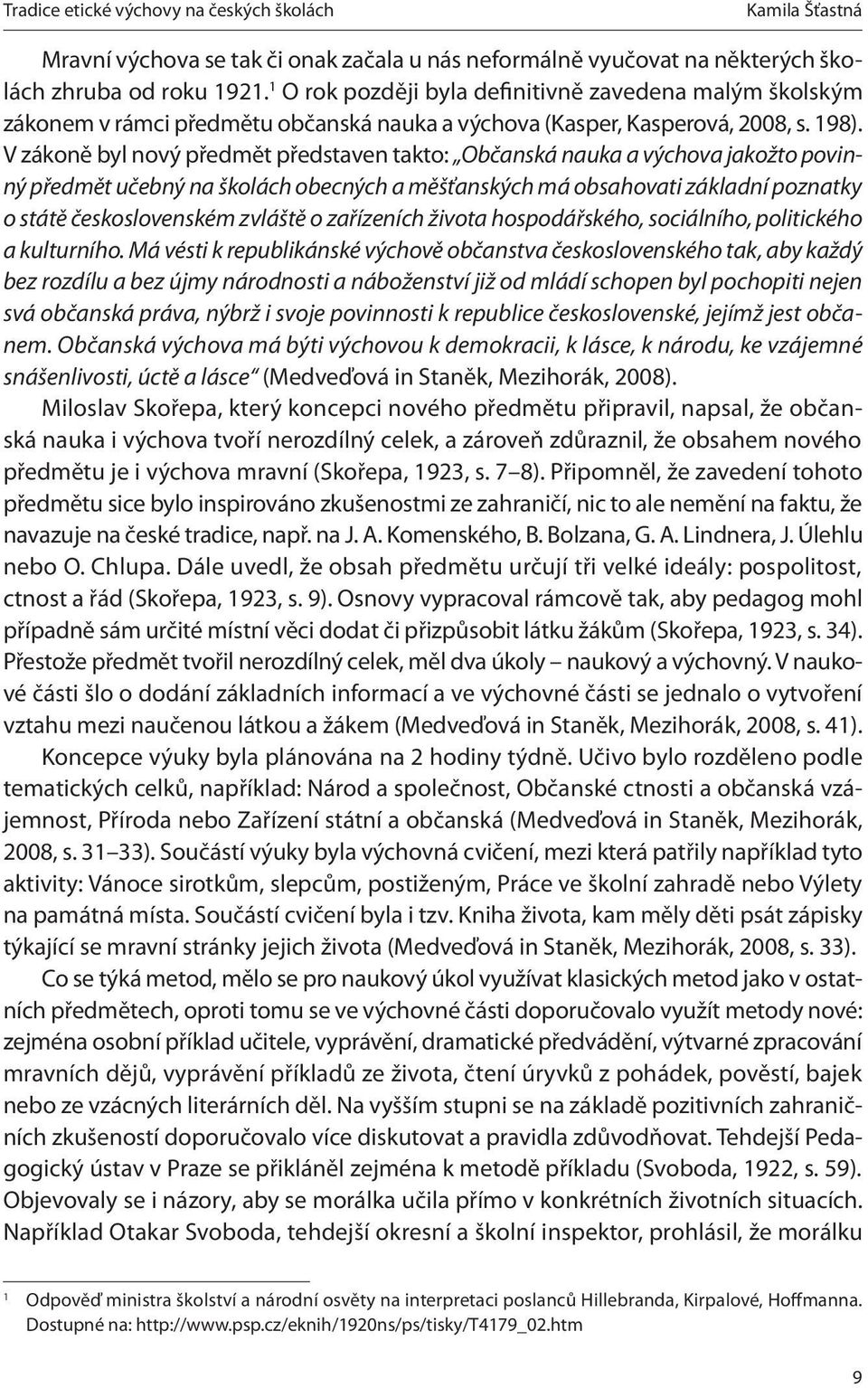 V zákoně byl nový předmět představen takto: Občanská nauka a výchova jakožto povinný předmět učebný na školách obecných a měšťanských má obsahovati základní poznatky o státě československém zvláště o