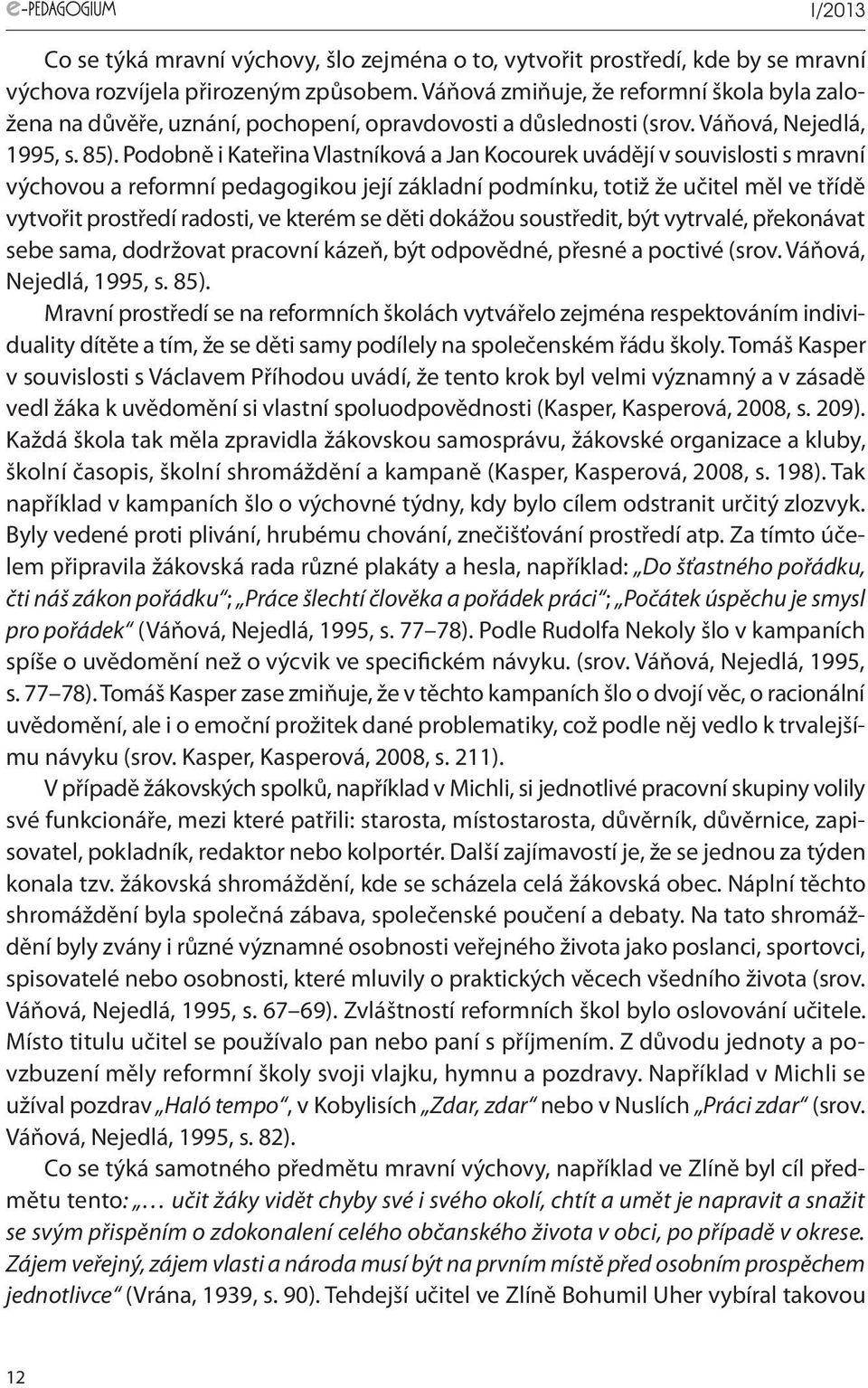 Podobně i Kateřina Vlastníková a Jan Kocourek uvádějí v souvislosti s mravní výchovou a reformní pedagogikou její základní podmínku, totiž že učitel měl ve třídě vytvořit prostředí radosti, ve kterém