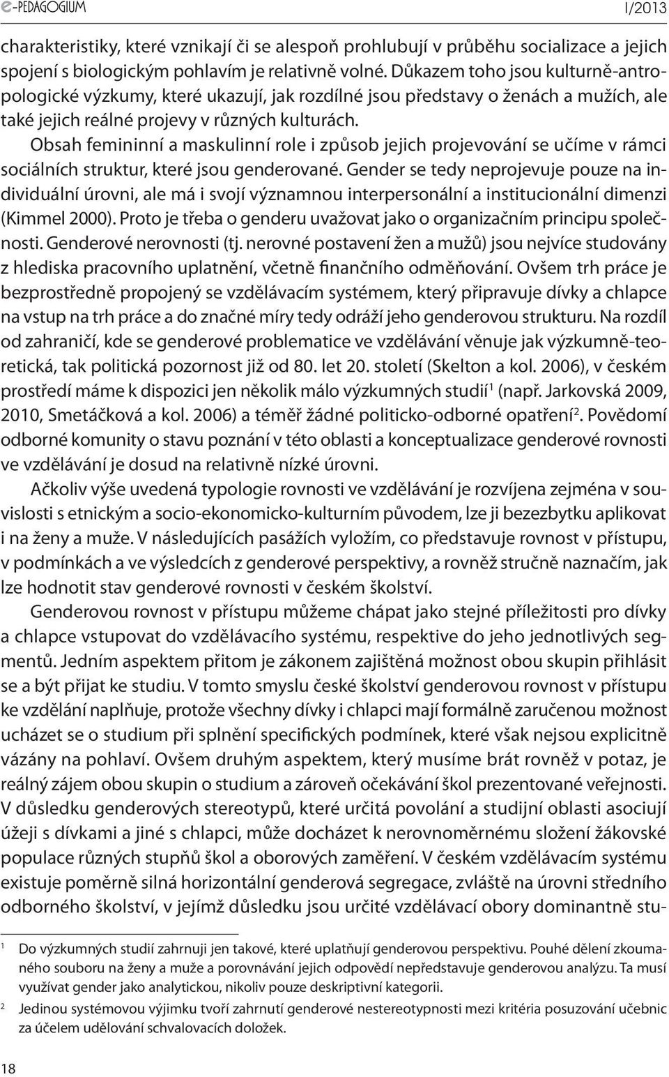 Obsah femininní a maskulinní role i způsob jejich projevování se učíme v rámci sociálních struktur, které jsou genderované.