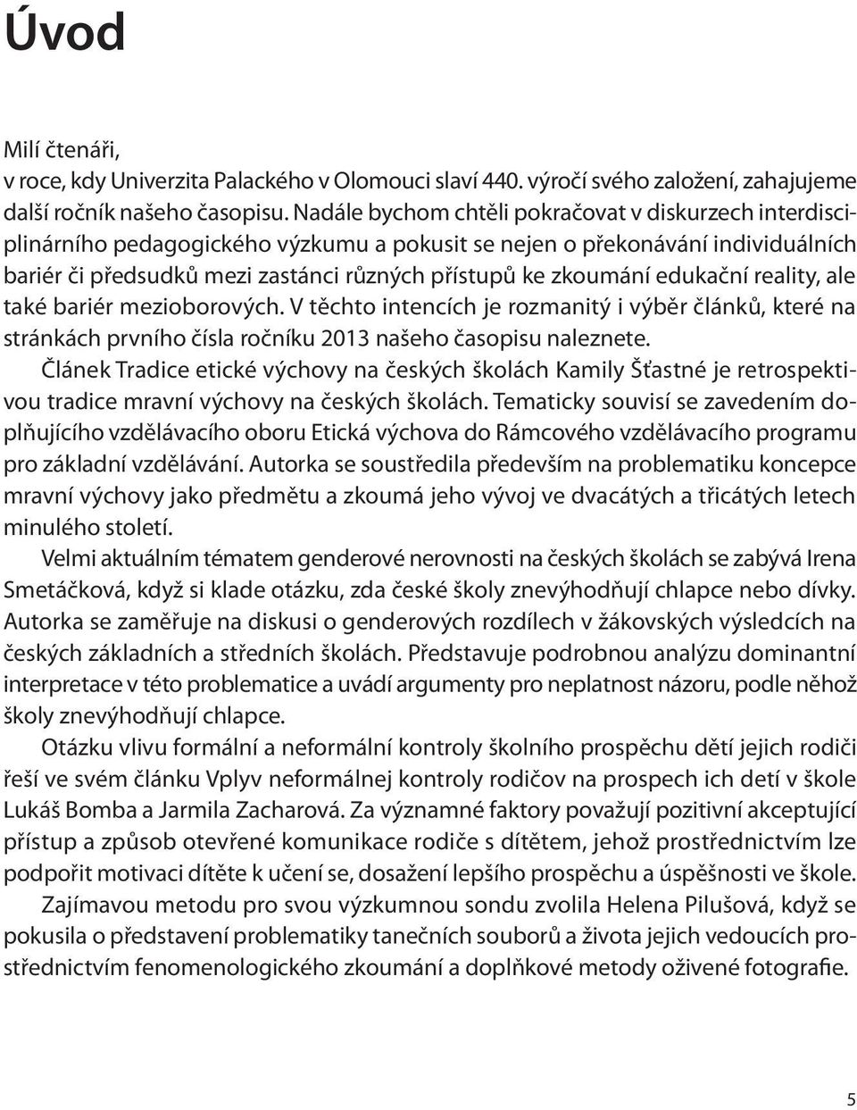 edukační reality, ale také bariér mezioborových. V těchto intencích je rozmanitý i výběr článků, které na stránkách prvního čísla ročníku 2013 našeho časopisu naleznete.