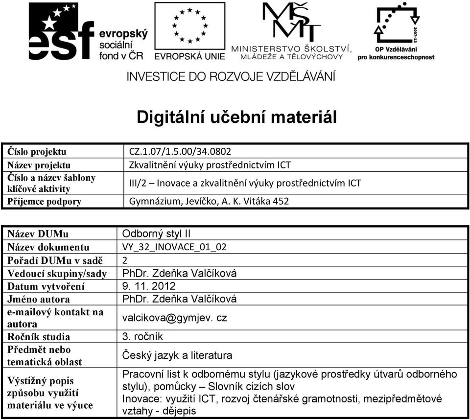 Vitáka 452 Název DUMu Odborný styl II Název dokumentu VY_32_INOVACE_01_02 Pořadí DUMu v sadě 2 Vedoucí skupiny/sady PhDr. Zdeňka Valčíková Datum vytvoření 9. 11. 2012 Jméno autora PhDr.