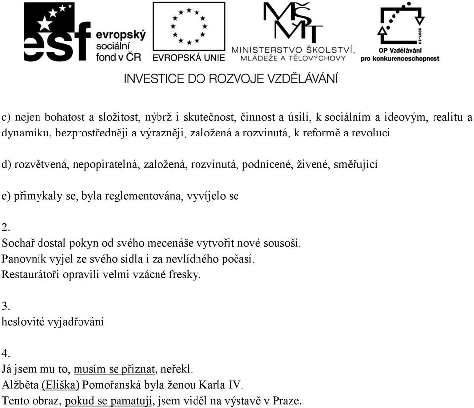 Sochař dostal pokyn od svého mecenáše vytvořit nové sousoší. Panovník vyjel ze svého sídla i za nevlídného počasí. Restaurátoři opravili velmi vzácné fresky. 3.