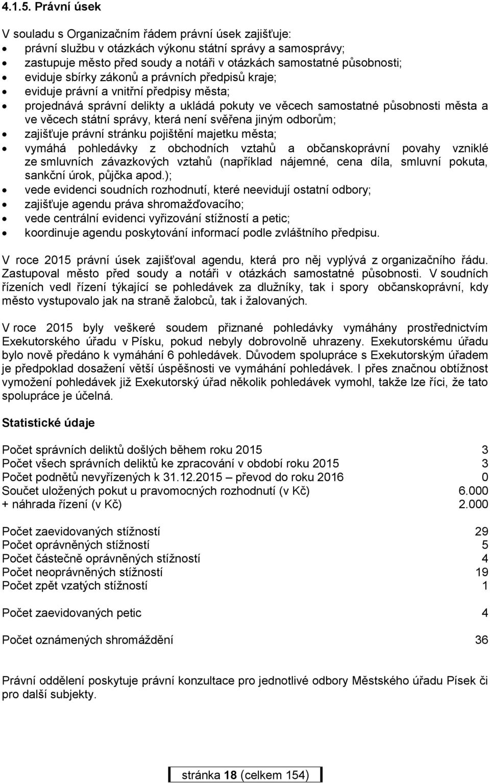 eviduje sbírky zákonů a právních předpisů kraje; eviduje právní a vnitřní předpisy města; projednává správní delikty a ukládá pokuty ve věcech samostatné působnosti města a ve věcech státní správy,