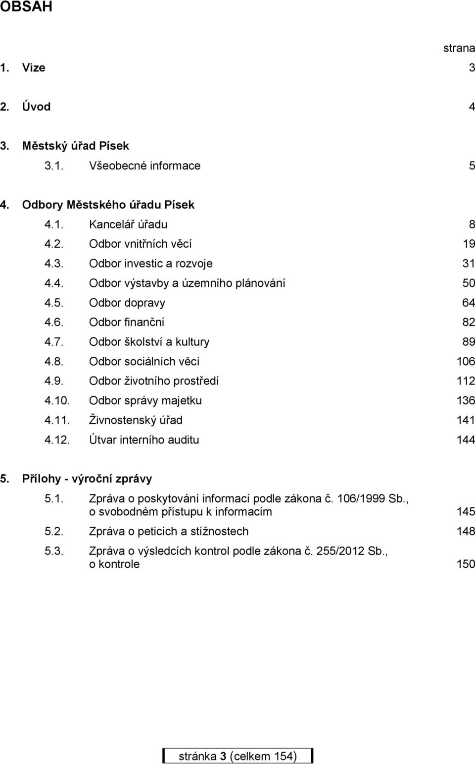 10. Odbor správy majetku 136 4.11. Živnostenský úřad 141 4.12. Útvar interního auditu 144 5. Přílohy - výroční zprávy 5.1. Zpráva o poskytování informací podle zákona č. 106/1999 Sb.