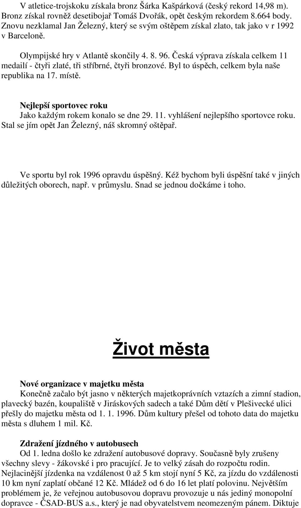 Česká výprava získala celkem 11 medailí - čtyři zlaté, tři stříbrné, čtyři bronzové. Byl to úspěch, celkem byla naše republika na 17. místě. Nejlepší sportovec roku Jako každým rokem konalo se dne 29.