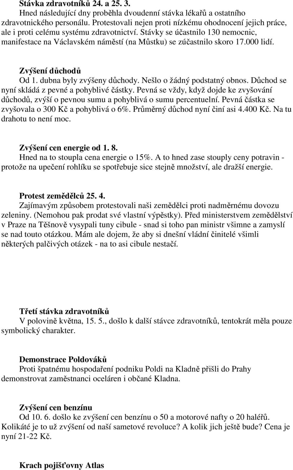 Stávky se účastnilo 130 nemocnic, manifestace na Václavském náměstí (na Můstku) se zúčastnilo skoro 17.000 lidí. Zvýšení důchodů Od 1. dubna byly zvýšeny důchody. Nešlo o žádný podstatný obnos.